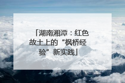湖南湘潭：红色故土上的“枫桥经验”新实践