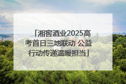 湘窖酒业2025高考首日三地联动 公益行动传递温暖担当