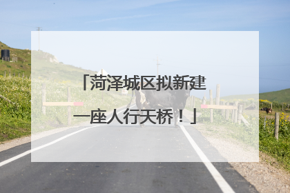 菏泽城区拟新建一座人行天桥！