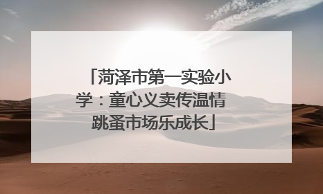 菏泽市第一实验小学：童心义卖传温情 跳蚤市场乐成长