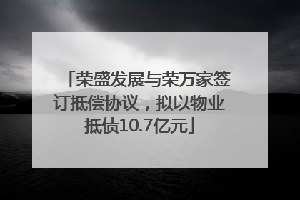 荣盛发展与荣万家签订抵偿协议，拟以物业抵债10.7亿元