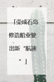 荣成石岛修造船业驶出新“航速”