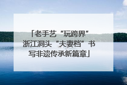 老手艺“玩跨界” 浙江洞头“夫妻档”书写非遗传承新篇章