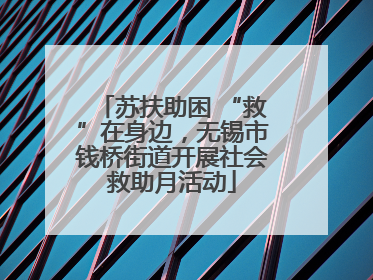 苏扶助困 “救”在身边，无锡市钱桥街道开展社会救助月活动