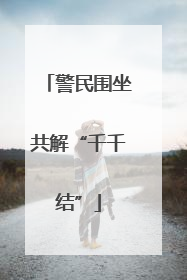 警民围坐共解“千千结”