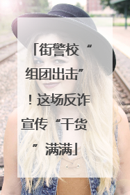 街警校“组团出击”！这场反诈宣传“干货”满满