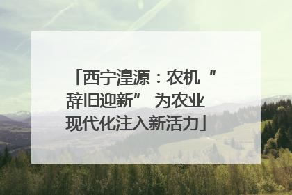 西宁湟源：农机“辞旧迎新” 为农业现代化注入新活力