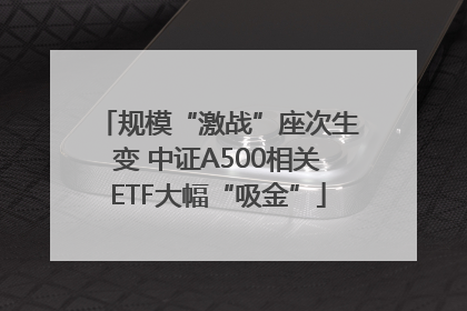 规模“激战”座次生变 中证A500相关ETF大幅“吸金”