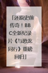 还原史前传奇！BBC全新纪录片《与恐龙同行》重磅回归