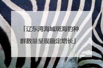 辽东湾海域斑海豹种群数量呈现稳定增长