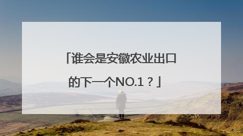 谁会是安徽农业出口的下一个NO.1？