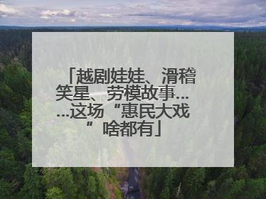 越剧娃娃、滑稽笑星、劳模故事……这场“惠民大戏”啥都有
