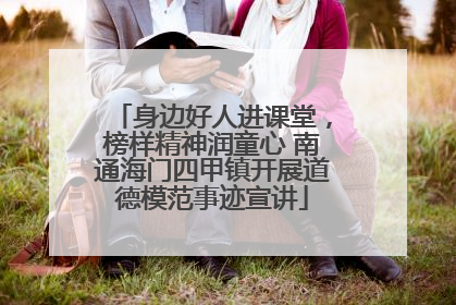 身边好人进课堂，榜样精神润童心 南通海门四甲镇开展道德模范事迹宣讲