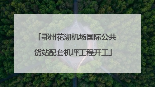 鄂州花湖机场国际公共货站配套机坪工程开工
