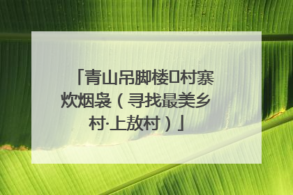 青山吊脚楼 村寨炊烟袅（寻找最美乡村·上敖村）