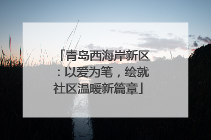 青岛西海岸新区：以爱为笔，绘就社区温暖新篇章