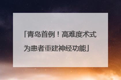 青岛首例！高难度术式为患者重建神经功能