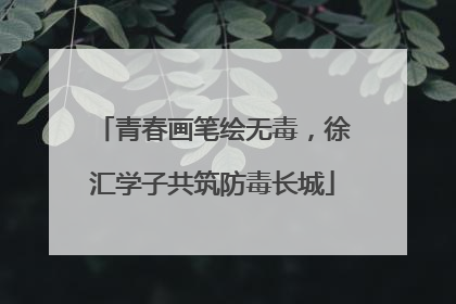 青春画笔绘无毒，徐汇学子共筑防毒长城