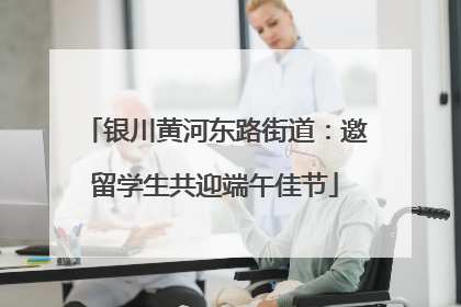 银川黄河东路街道：邀留学生共迎端午佳节