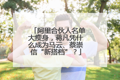 阿里合伙人名单大瘦身，蒋凡凭什么成为马云、蔡崇信“新搭档”？