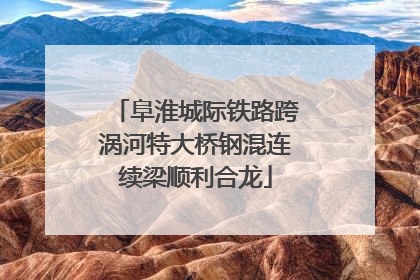 阜淮城际铁路跨涡河特大桥钢混连续梁顺利合龙