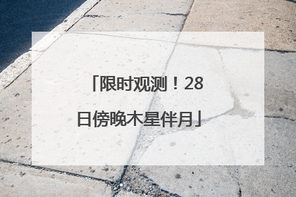 限时观测！28日傍晚木星伴月