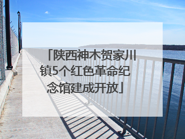 陕西神木贺家川镇5个红色革命纪念馆建成开放