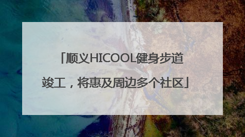 顺义HICOOL健身步道竣工，将惠及周边多个社区