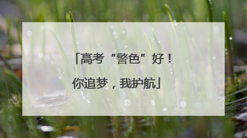 高考“警色”好！你追梦，我护航