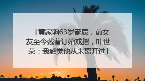 黄家驹63岁诞辰，前女友至今戴着订婚戒指，叶世荣：我感觉他从未离开过