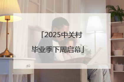 2025中关村毕业季下周启幕