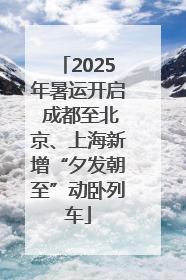 2025年暑运开启 成都至北京、上海新增“夕发朝至”动卧列车