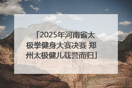 2025年河南省太极拳健身大赛决赛 郑州太极健儿载誉而归