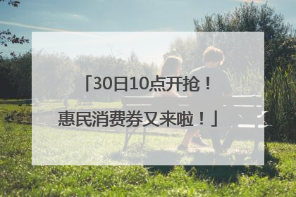 30日10点开抢！惠民消费券又来啦！